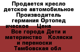 Продается кресло детское автомобильное.Производитель германия.Ортопед ическое  › Цена ­ 3 500 - Все города Дети и материнство » Коляски и переноски   . Тамбовская обл.